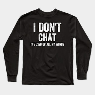 I Don'T Chat I'Ve Used Up All My Words Long Sleeve T-Shirt